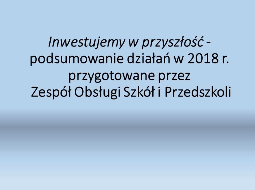 Inwestujemy w przyszłość - podsumowanie działań w 2018 roku przygotowane przez Zespół Obsługi Szkół i Przedszkoli w Serocku