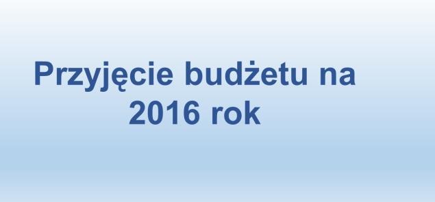 Przyjęcie budżetu na 2016 rok