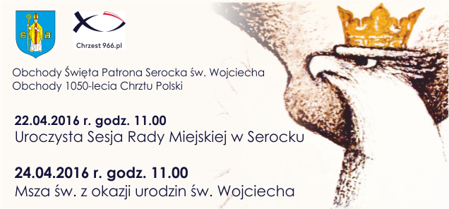 Zaproszenie na obchody Święta Patrona Serocka św. Wojciecha oraz Jubileuszu 1050-lecia Chrztu Polski.